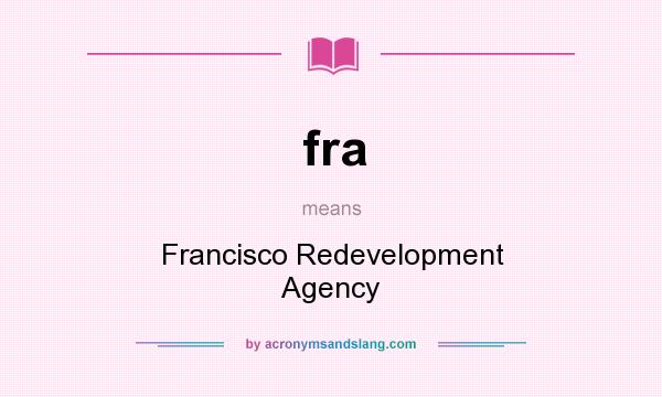 What does fra mean? It stands for Francisco Redevelopment Agency
