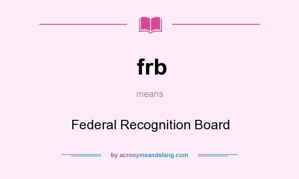 What does frb mean? It stands for Federal Recognition Board
