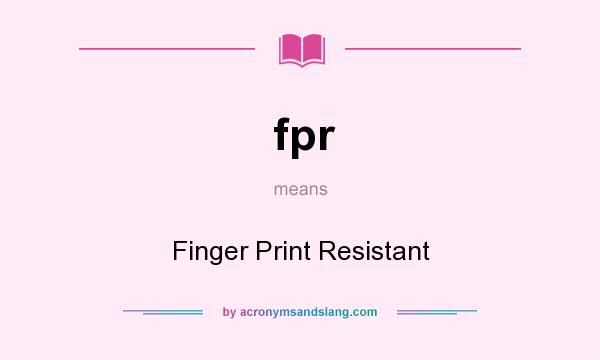 What does fpr mean? It stands for Finger Print Resistant