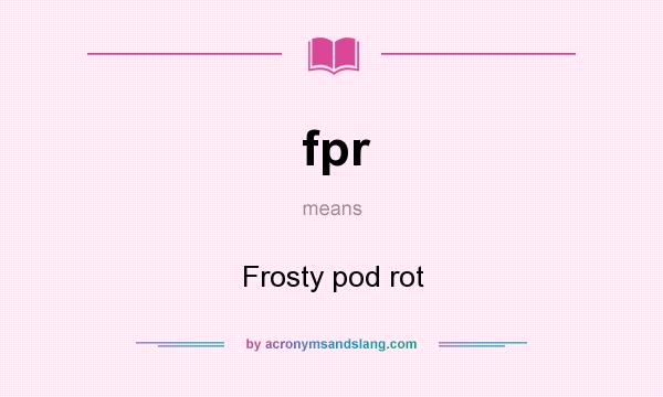 What does fpr mean? It stands for Frosty pod rot