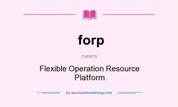 What does forp mean? It stands for Flexible Operation Resource Platform