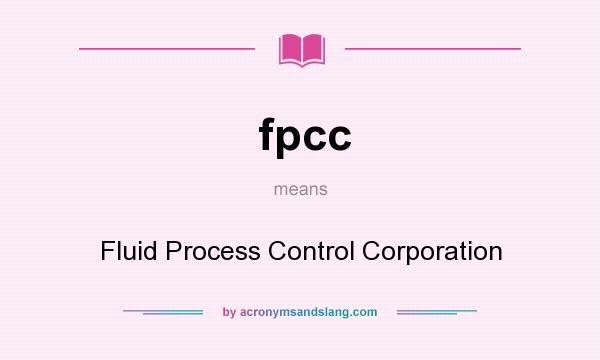What does fpcc mean? It stands for Fluid Process Control Corporation