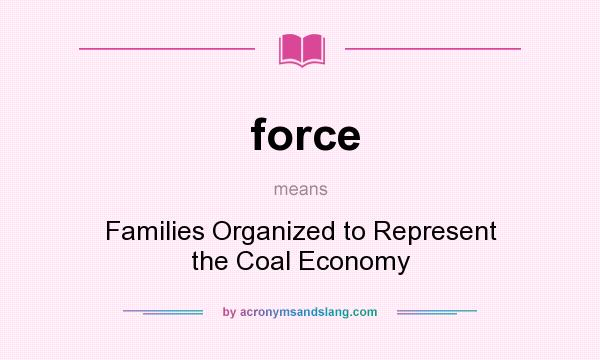 What does force mean? It stands for Families Organized to Represent the Coal Economy