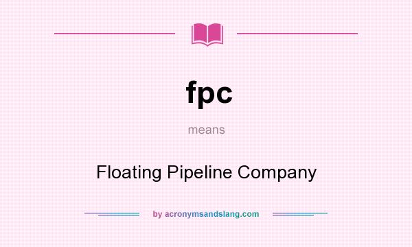 What does fpc mean? It stands for Floating Pipeline Company