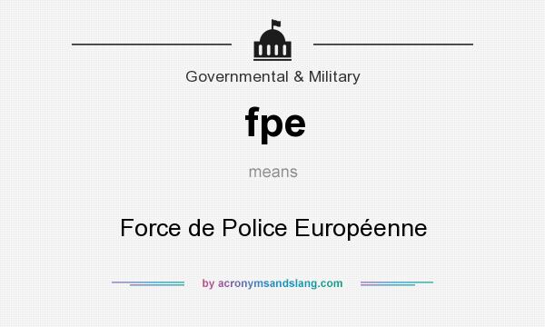 What does fpe mean? It stands for Force de Police Européenne