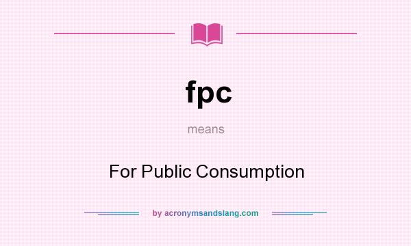 What does fpc mean? It stands for For Public Consumption