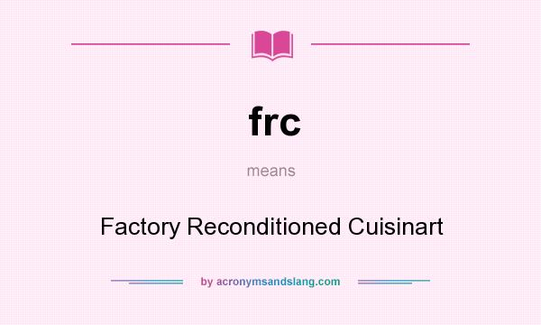 What does frc mean? It stands for Factory Reconditioned Cuisinart