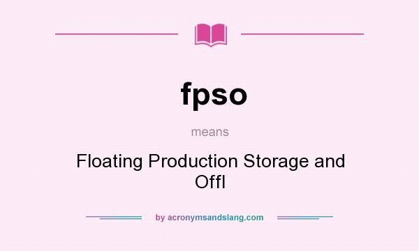 What does fpso mean? It stands for Floating Production Storage and Offl