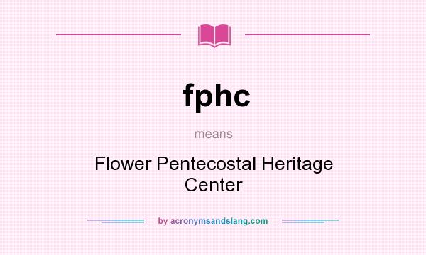 What does fphc mean? It stands for Flower Pentecostal Heritage Center