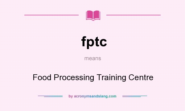 What does fptc mean? It stands for Food Processing Training Centre