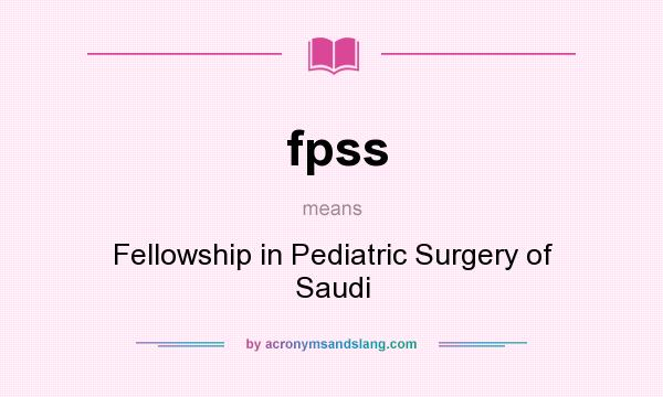 What does fpss mean? It stands for Fellowship in Pediatric Surgery of Saudi