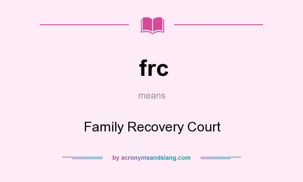 What does frc mean? It stands for Family Recovery Court