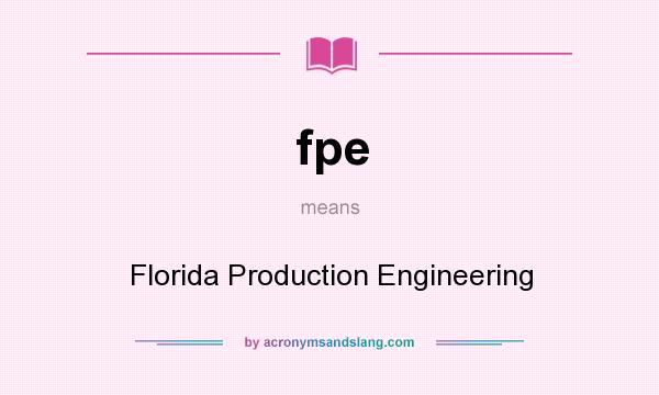 What does fpe mean? It stands for Florida Production Engineering