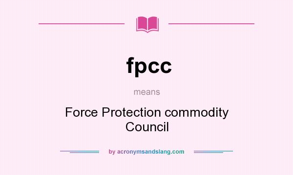What does fpcc mean? It stands for Force Protection commodity Council