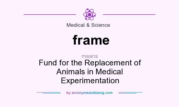 What does frame mean? It stands for Fund for the Replacement of Animals in Medical Experimentation