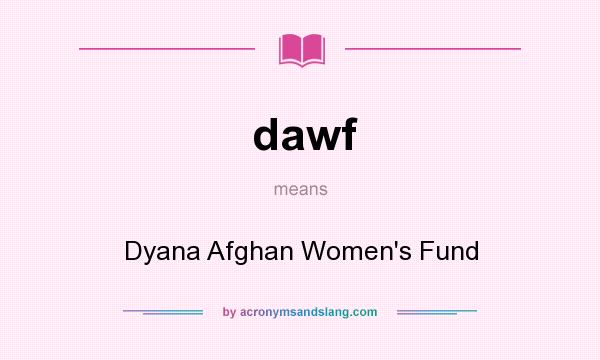 What does dawf mean? It stands for Dyana Afghan Women`s Fund