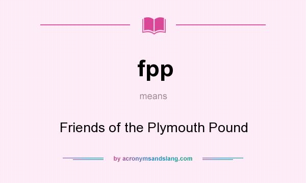 What does fpp mean? It stands for Friends of the Plymouth Pound