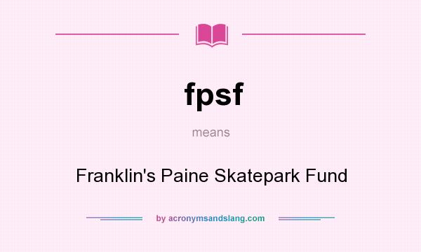 What does fpsf mean? It stands for Franklin`s Paine Skatepark Fund