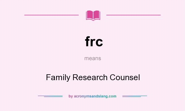 What does frc mean? It stands for Family Research Counsel