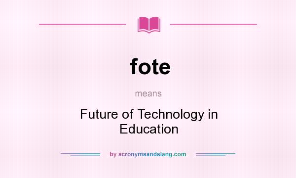 What does fote mean? It stands for Future of Technology in Education