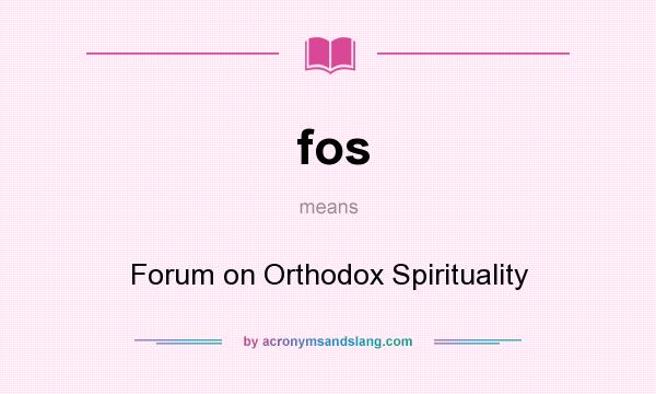 What does fos mean? It stands for Forum on Orthodox Spirituality