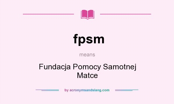 What does fpsm mean? It stands for Fundacja Pomocy Samotnej Matce