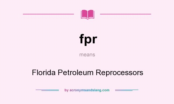 What does fpr mean? It stands for Florida Petroleum Reprocessors