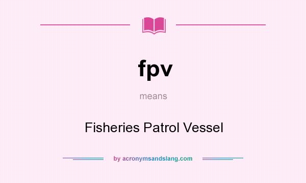 What does fpv mean? It stands for Fisheries Patrol Vessel