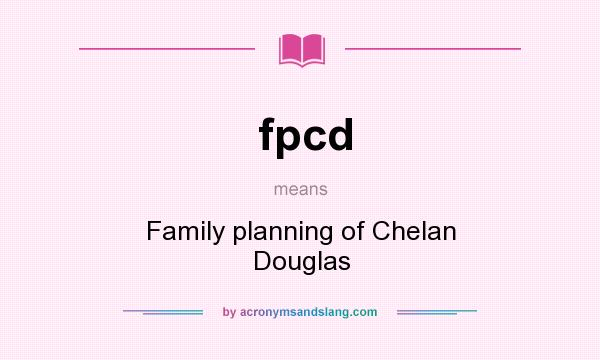 What does fpcd mean? It stands for Family planning of Chelan Douglas