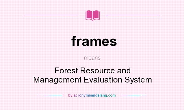 What does frames mean? It stands for Forest Resource and Management Evaluation System