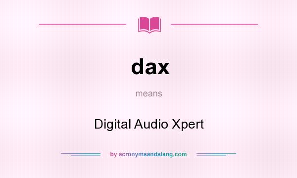 What does dax mean? It stands for Digital Audio Xpert