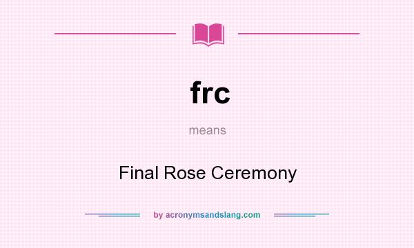 What does frc mean? It stands for Final Rose Ceremony