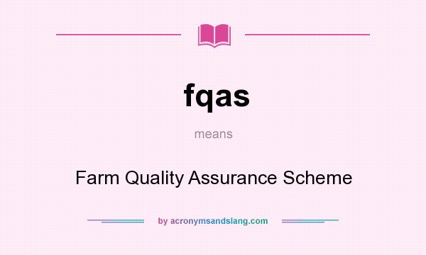 What does fqas mean? It stands for Farm Quality Assurance Scheme
