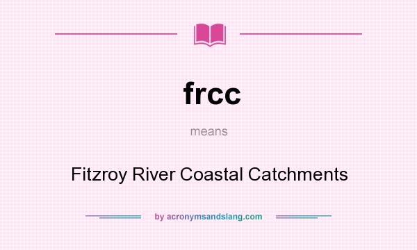 What does frcc mean? It stands for Fitzroy River Coastal Catchments