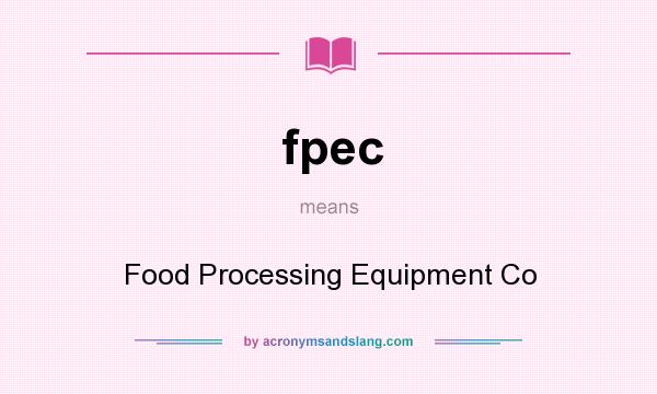 What does fpec mean? It stands for Food Processing Equipment Co