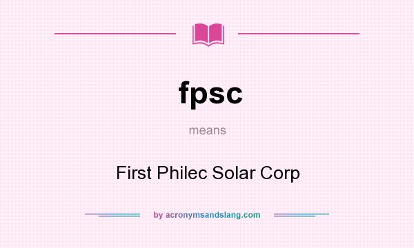 What does fpsc mean? It stands for First Philec Solar Corp