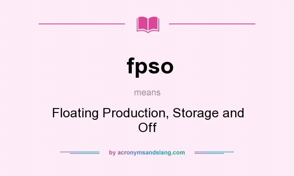 What does fpso mean? It stands for Floating Production, Storage and Off