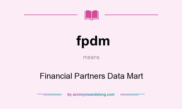What does fpdm mean? It stands for Financial Partners Data Mart