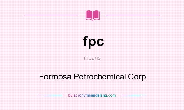 What does fpc mean? It stands for Formosa Petrochemical Corp