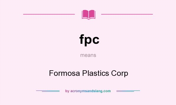 What does fpc mean? It stands for Formosa Plastics Corp