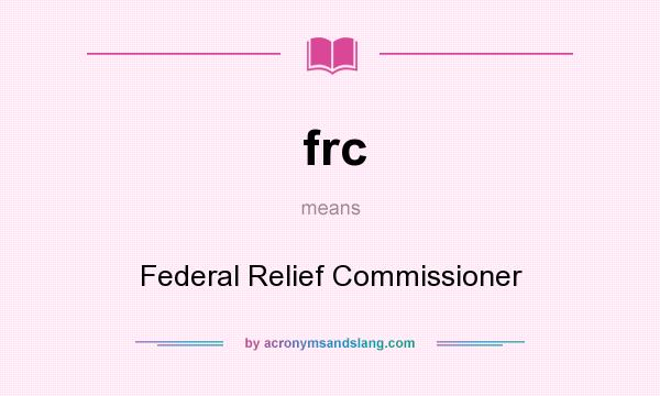 What does frc mean? It stands for Federal Relief Commissioner