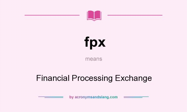 What does fpx mean? It stands for Financial Processing Exchange