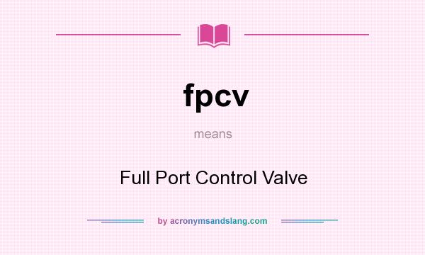 What does fpcv mean? It stands for Full Port Control Valve