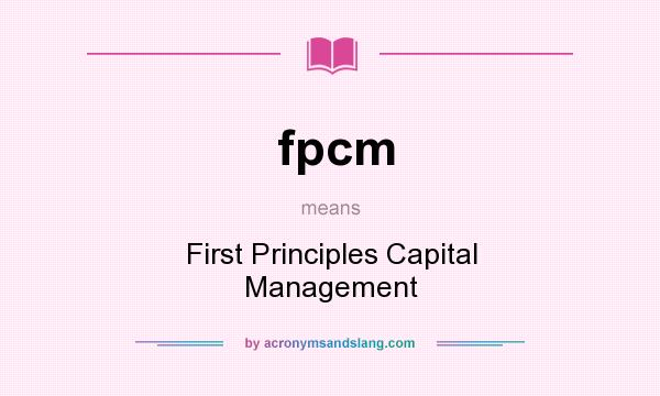 What does fpcm mean? It stands for First Principles Capital Management