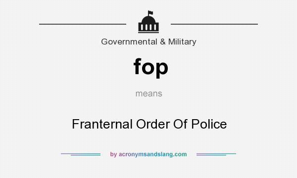 What does fop mean? It stands for Franternal Order Of Police