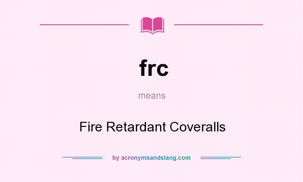 What does frc mean? It stands for Fire Retardant Coveralls