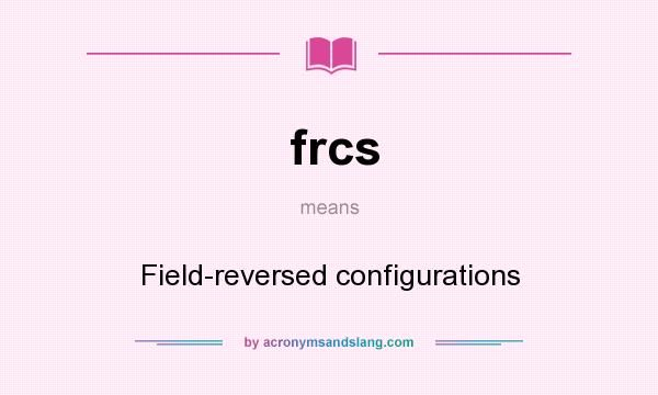 What does frcs mean? It stands for Field-reversed configurations