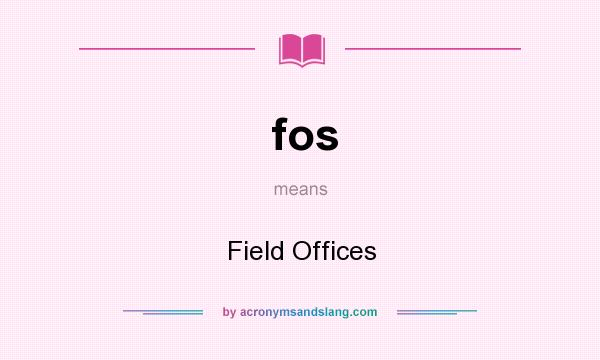 What does fos mean? It stands for Field Offices
