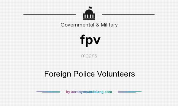 What does fpv mean? It stands for Foreign Police Volunteers