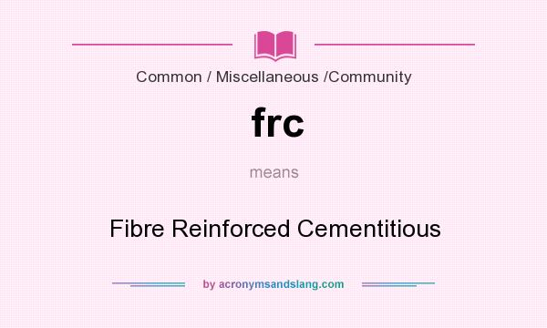 What does frc mean? It stands for Fibre Reinforced Cementitious